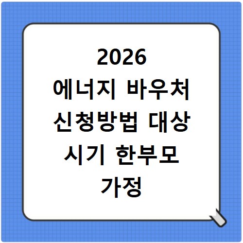2026 에너지 바우처 신청방법 대상 시기 한부모 가정