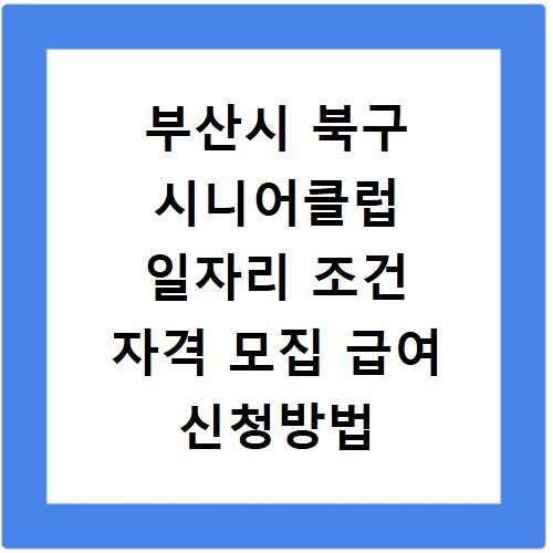 부산시 북구 시니어클럽 일자리 조건 자격 모집 급여 신청방법