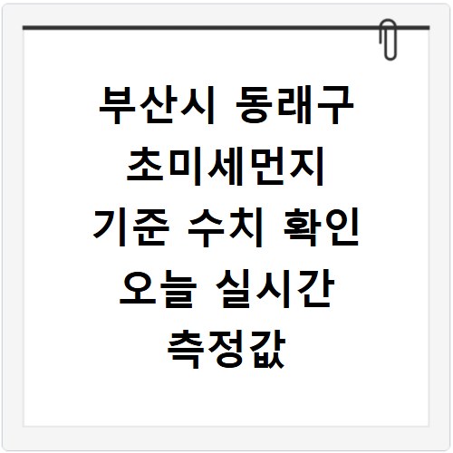 부산시 동래구 초미세먼지 기준 수치 확인 오늘 실시간 측정값 확인하기