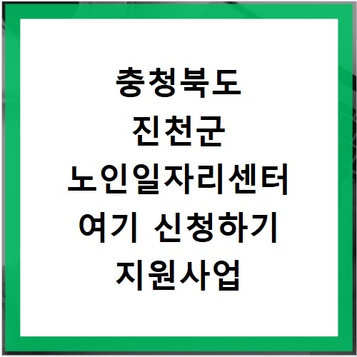충청북도 진천군 노인일자리센터 여기 신청하기 지원사업 자격 급여까지
