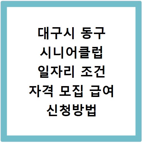 대구시 동구 시니어클럽 일자리 조건 자격 모집 급여 신청방법