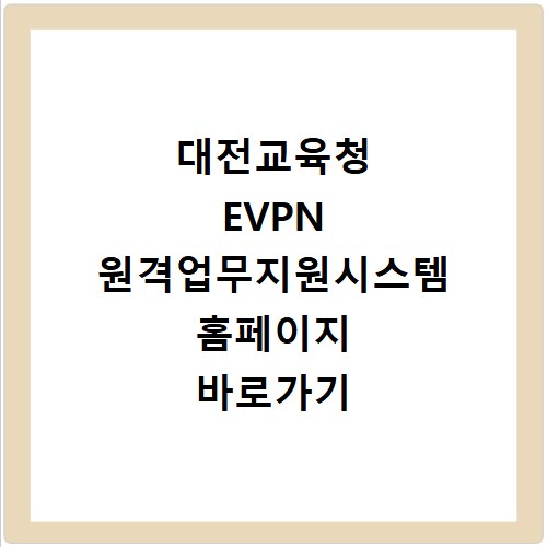 대전교육청 EVPN 원격업무지원시스템 홈페이지 바로가기 https://evpn.dje.go.kr