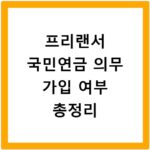 프리랜서 국민연금 의무 가입 여부 총정리