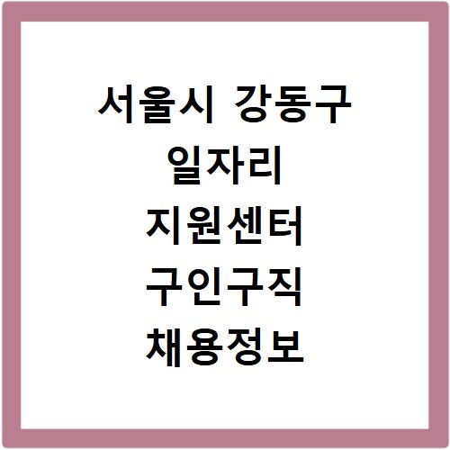 서울시 강동구 일자리 지원센터 구인구직 채용정보 바로가기