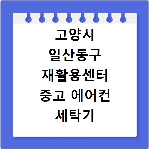 고양시 일산동구 재활용센터 중고 에어컨 세탁기 냉장고 가구 무료수거