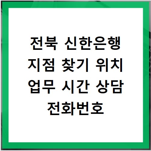 전북 신한은행 지점 찾기 위치 업무 시간 상담 전화번호