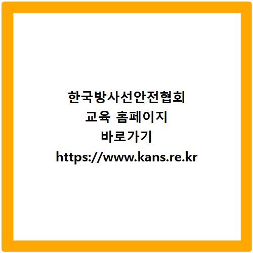 한국방사선안전협회 교육 홈페이지 바로가기 https://www.kans.re.kr