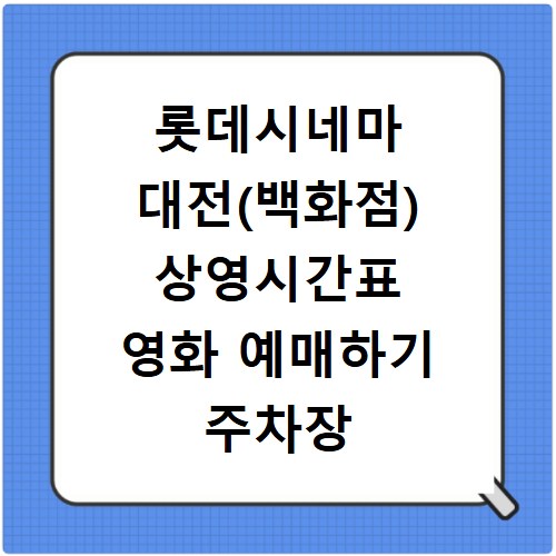 롯데시네마 대전(백화점) 상영시간표 영화 예매하기 주차장 리클라이너관