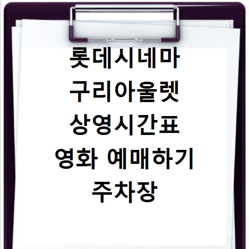 롯데시네마 구리아울렛 상영시간표 영화 예매하기 주차장 리클라이너관