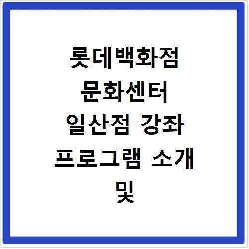 롯데백화점 문화센터 일산점 강좌 프로그램 소개 및 수강신청 바로가기