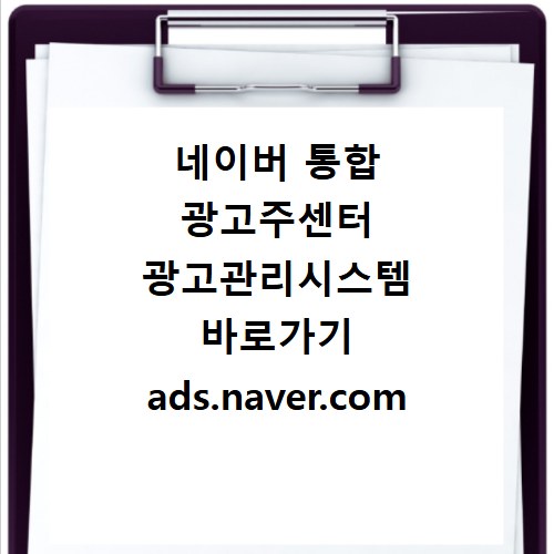네이버 통합 광고주센터 광고관리시스템 바로가기 ads.naver.com