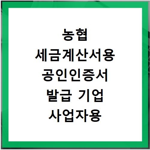 농협 세금계산서용 공인인증서 발급 기업 사업자용 준비 서류