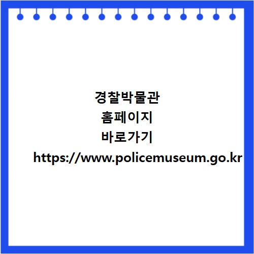 경찰박물관 홈페이지 바로가기 https://www.policemuseum.go.kr