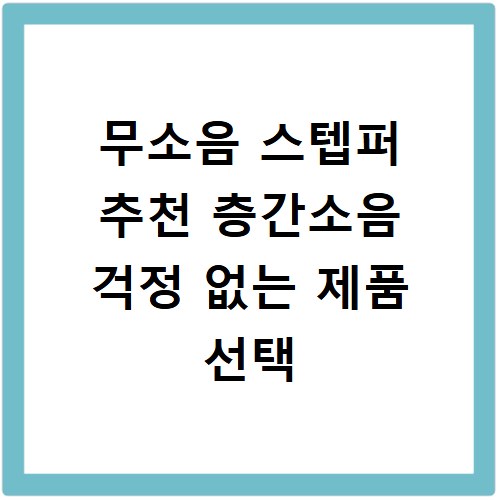 무소음 스텝퍼 추천 층간소음 걱정 없는 제품 선택