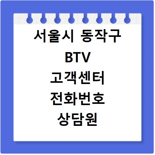 서울시 동작구 BTV 고객센터 전화번호 상담원 연결하기 이용시간