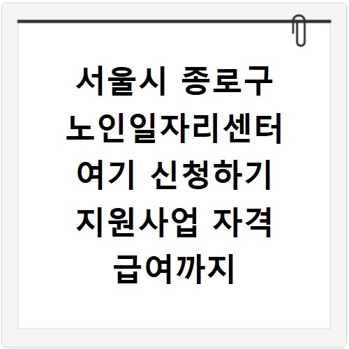 서울시 종로구 노인일자리센터 여기 신청하기 지원사업 자격 급여까지