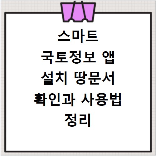 스마트 국토정보 앱 설치 땅문서 확인과 사용법 정리
