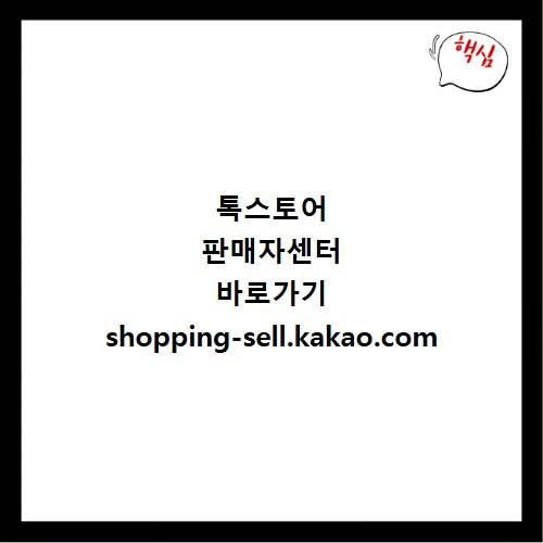 톡스토어 판매자센터 바로가기 shopping-sell.kakao.com