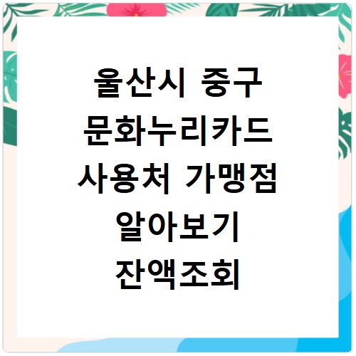 울산시 중구 문화누리카드 사용처 가맹점 알아보기 잔액조회 방법까지