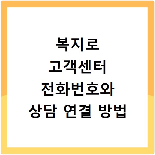복지로 고객센터 전화번호와 상담 연결 방법