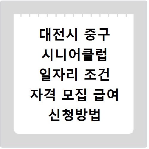 대전시 중구 시니어클럽 일자리 조건 자격 모집 급여 신청방법