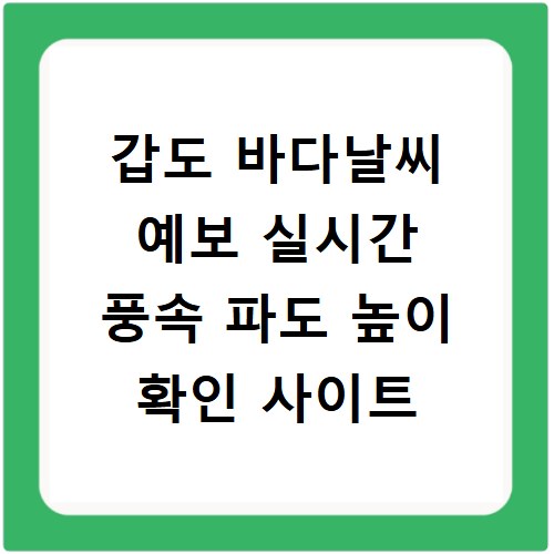 갑도 바다날씨 예보 실시간 풍속 파도 높이 확인 사이트