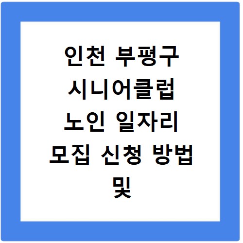 인천 부평구 시니어클럽 노인 일자리 모집 신청 방법 및 급여 조건