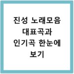 진성 노래모음 대표곡과 인기곡 한눈에 보기