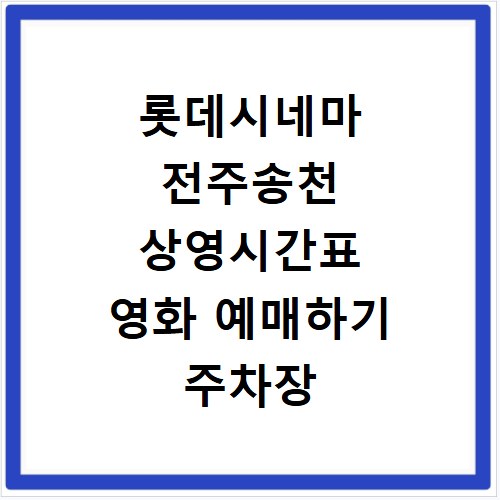 롯데시네마 전주송천 상영시간표 영화 예매하기 주차장 리클라이너관