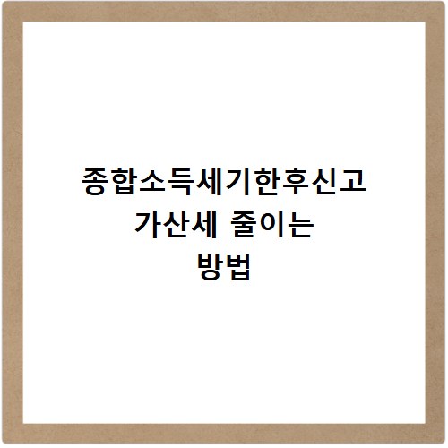 종합소득세기한후신고 가산세 줄이는 방법