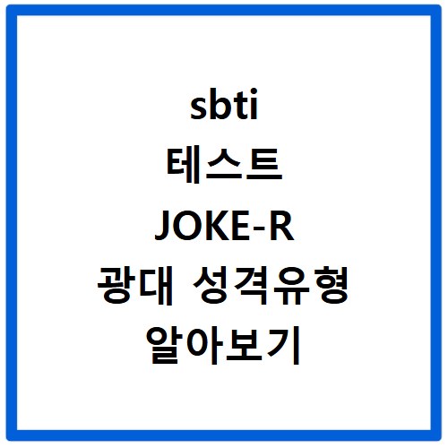 sbti 테스트 JOKE-R 광대 성격유형 알아보기
