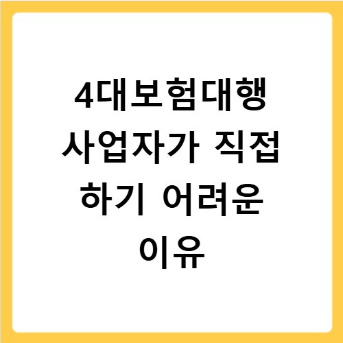 4대보험대행 사업자가 직접 하기 어려운 이유