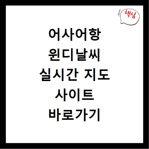 어사어항 윈디날씨 실시간 지도 사이트 바로가기 확인