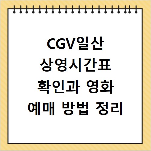 CGV일산 상영시간표 확인과 영화 예매 방법 정리