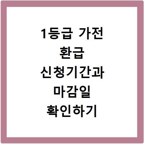 1등급 가전 환급 신청기간과 마감일 확인하기