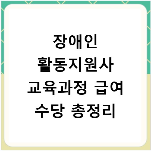 장애인 활동지원사 교육과정 급여 수당 총정리