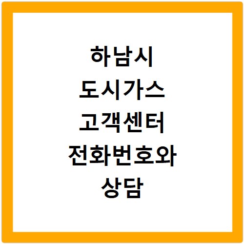 하남시 도시가스 고객센터 전화번호와 상담 연결 방법