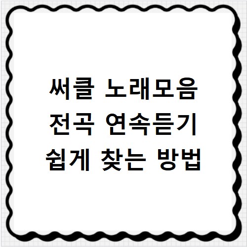 써클 노래모음 전곡 연속듣기 쉽게 찾는 방법