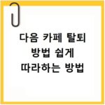 다음 카페 탈퇴 방법 쉽게 따라하는 방법
