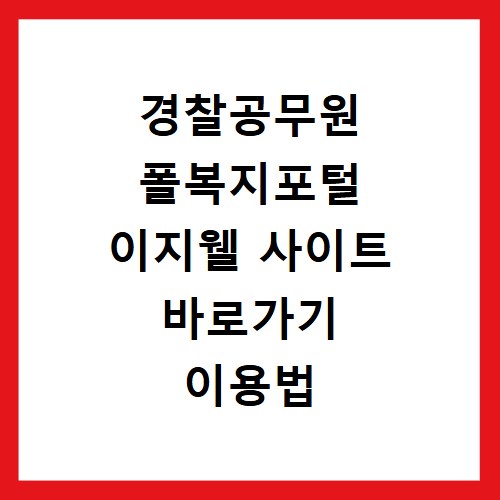 경찰공무원 폴복지포털 이지웰 사이트 바로가기 이용법