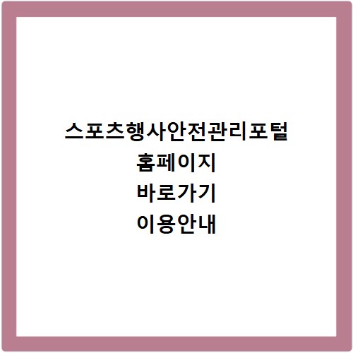 스포츠행사안전관리포털 홈페이지 바로가기 이용안내