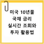 미국 10년물 국채 금리 실시간 조회와 투자 활용법