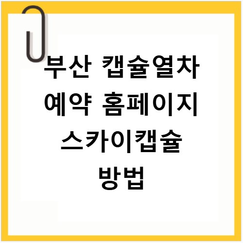 부산 캡슐열차 예약 홈페이지 스카이캡슐 방법