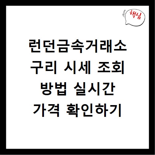 런던금속거래소 구리 시세 조회 방법 실시간 가격 확인하기