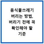 음식물쓰레기 버리는 방법, 버리기 전에 꼭 확인해야 할 기준