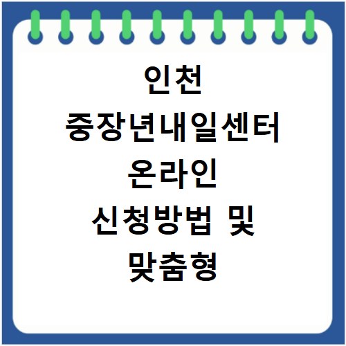 인천 중장년내일센터 온라인 신청방법 및 맞춤형 채용정보 안내