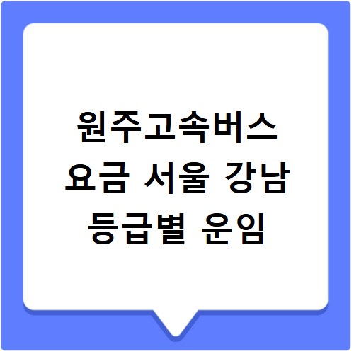 원주고속버스 요금 서울 강남 등급별 운임
