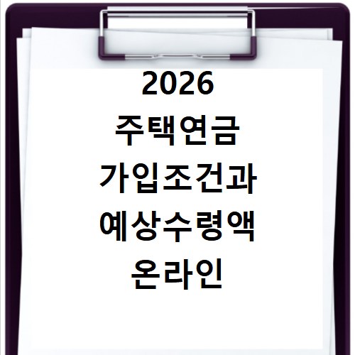 2026 주택연금 가입조건과 예상수령액 온라인 조회하세요