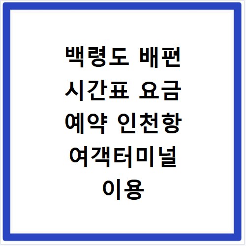 백령도 배편 시간표 요금 예약 인천항 여객터미널 이용 방법 정리