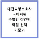대전요양보호사 국비지원 주말반 야간반 학원 선택 기준과 수강 팁